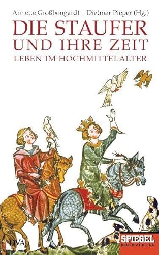 DIE STAUFER UND IHRE ZEIT: LEBEN IM HOCHMITTELALTER - EIN SPIEGEL-BUCH. - Dietmar Pieper Hrsg., Annette Großbongardt