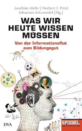 Was wir heute wissen müssen: Von der Informationsflut zum Bildungsgut - Ein SPIEGEL-Buch von der Informationsflut zum Bildungsgut - Mohr, Joachim, Norbert F. Pötzl und Johannes Saltzwedel