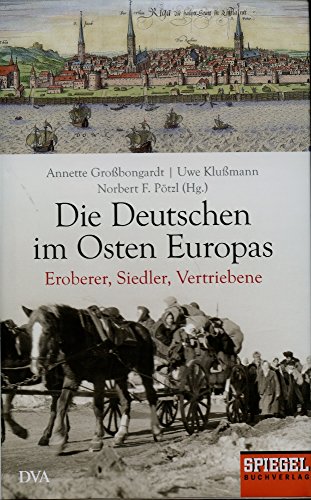 Die Deutschen im Osten Europas. Eroberer, Siedler, Vertriebene. - Ein SPIEGEL-Buch. - Großbongardt, Annette und Uwe Klußmann