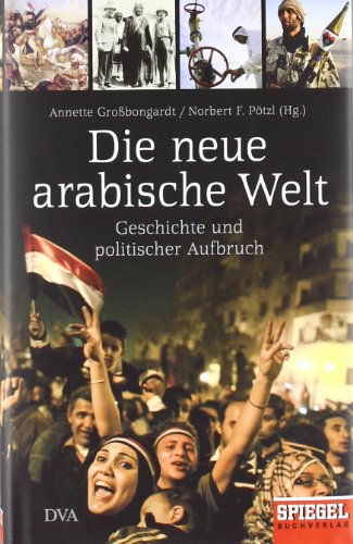 Imagen de archivo de Die neue arabische Welt: Geschichte und politischer Aufbruch - Ein Spiegel-Buch a la venta por Ammareal