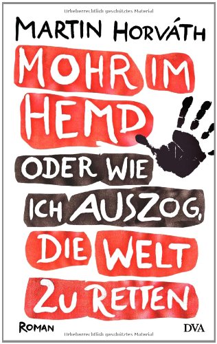 Mohr im Hemd oder wie ich auszog, die Welt zu retten : Roman. - Horváth, Martin