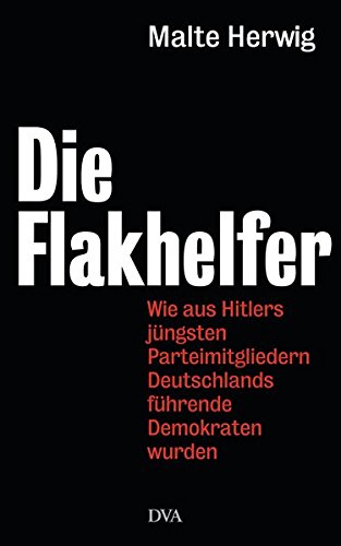 9783421045560: Die Flakhelfer: Wie aus Hitlers jngsten Parteimitgliedern Deutschlands fhrende Demokraten wurden