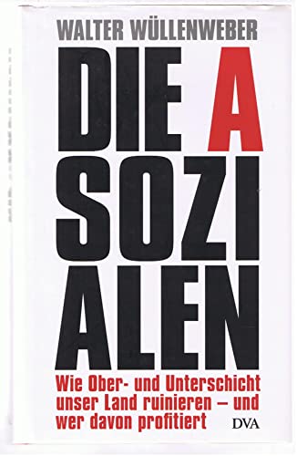 9783421045713: Die Asozialen: Wie Ober- und Unterschicht unser Land ruinieren - und wer davon profitiert