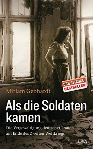 Als die Soldaten kamen. Die Vergewaltigung deutscher Frauen am Ende des Zweiten Weltkriegs. - Gebhardt, Miriam.