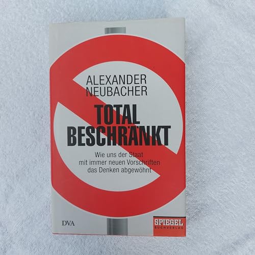 Beispielbild fr Total beschrnkt: Wie uns der Staat mit immer neuen Vorschriften das Denken abgewhnt - Ein SPIEGEL-Buch zum Verkauf von medimops