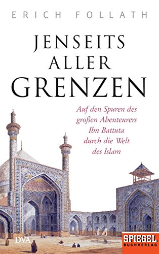 Beispielbild fr Jenseits aller Grenzen: Auf den Spuren des groen Abenteurers Ibn Battuta durch die Welt des Islam - Ein SPIEGEL-Buch zum Verkauf von medimops