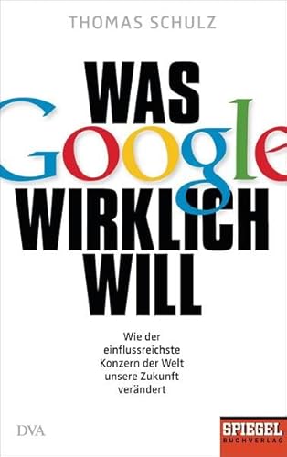 Stock image for Was Google wirklich will: Wie der einflussreichste Konzern der Welt unsere Zukunft verändert - Ein SPIEGEL-Buch Schulz, Thomas for sale by myVend