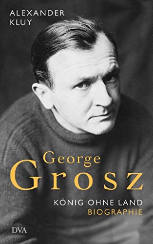 Stock image for George Grosz: Knig ohne Land. Biografie for sale by medimops