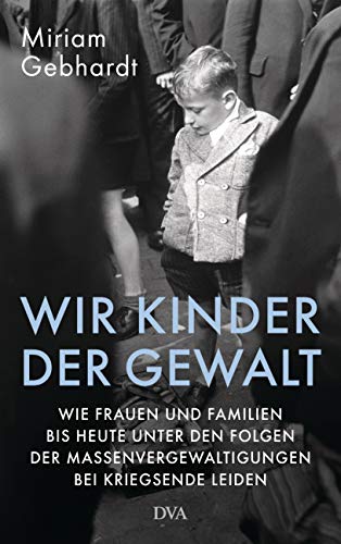 9783421047311: Wir Kinder der Gewalt: Wie Frauen und Familien bis heute unter den Folgen der Massenvergewaltigungen bei Kriegsende leiden