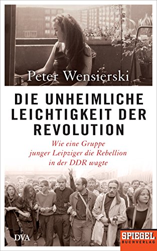 9783421047519: Die unheimliche Leichtigkeit der Revolution: Wie eine Gruppe junger Leipziger die Rebellion in der DDR wagte - Ein SPIEGEL-Buch