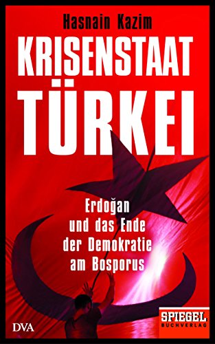 9783421047847: Krisenstaat Trkei: Erdogan und das Ende der Demokratie am Bosporus - Ein SPIEGEL-Buch