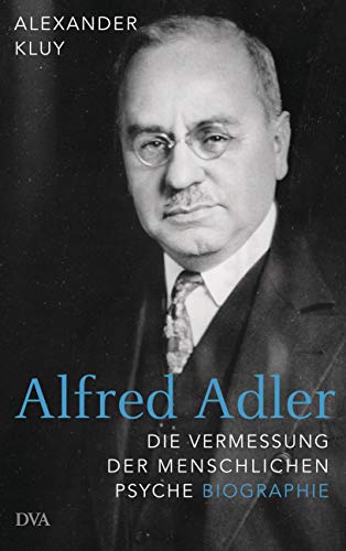 Alfred Adler : Die Vermessung der menschlichen Psyche - Biographie - Alexander Kluy
