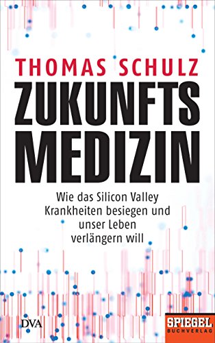 Stock image for Zukunftsmedizin: Wie das Silicon Valley Krankheiten besiegen und unser Leben verlängern will - Ein SPIEGEL-Buch for sale by ThriftBooks-Dallas