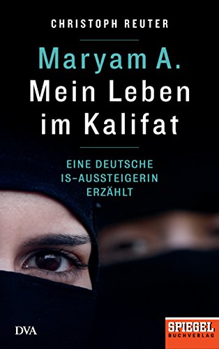 Beispielbild fr Maryam A.: Mein Leben im Kalifat: Eine deutsche IS-Aussteigerin erzhlt - Ein SPIEGEL-Buch zum Verkauf von medimops