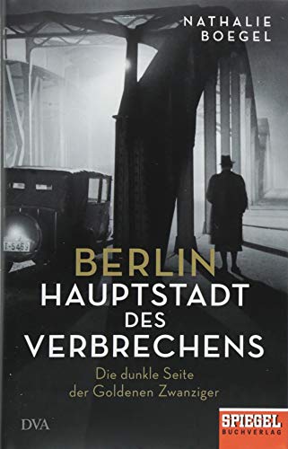 Beispielbild fr Berlin - Hauptstadt des Verbrechens: Die dunkle Seite der Goldenen Zwanziger - Ein SPIEGEL-Buch zum Verkauf von medimops