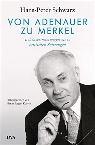 Von Adenauer zu Merkel Lebenserinnerungen eines kritischen Zeitzeugen - Schwarz, Hans-Peter