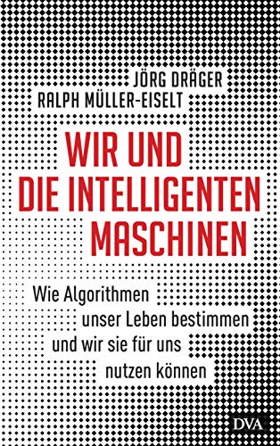 Stock image for Wir und die intelligenten Maschinen: Wie Algorithmen unser Leben bestimmen und wir sie fr uns nutzen knnen for sale by medimops