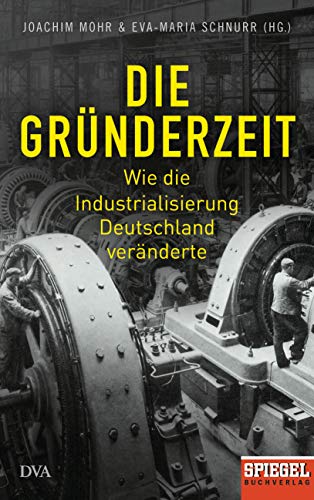 Stock image for Die Grnderzeit: Wie die Industrialisierung Deutschland vernderte - Ein SPIEGEL-Buch - Mit zahlreichen Abbildungen for sale by medimops