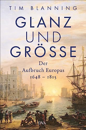 Beispielbild fr Glanz und Gre: Der Aufbruch Europas 1648 ? 1815 - Mit 30 zum Teil farbigen Abbildungen zum Verkauf von medimops