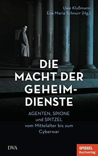 9783421048622: Die Macht der Geheimdienste: Agenten, Spione und Spitzel vom Mittelalter bis zum Cyberwar - Ein SPIEGEL-Buch