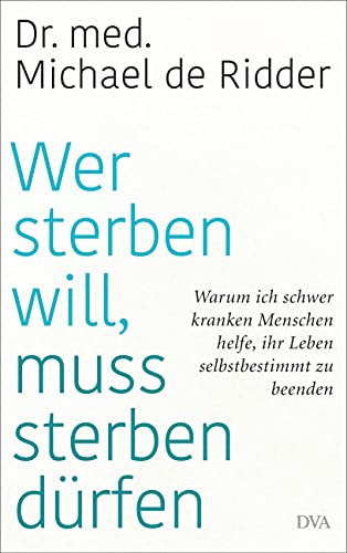 9783421048776: Wer sterben will, muss sterben drfen: Warum ich schwer kranken Menschen helfe, ihr Leben selbstbestimmt zu beenden