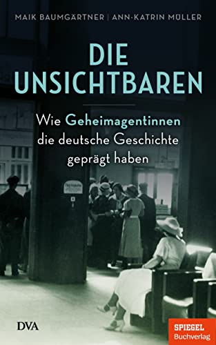 Stock image for Die Unsichtbaren: Wie Geheimagentinnen die deutsche Geschichte geprgt haben - Ein SPIEGEL-Buch for sale by Altstadt Antiquariat Rapperswil
