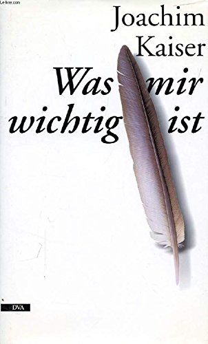 Was mir wichtig ist. Mit einem Vorwort des Verfassers. Mit Quellenverzeichnis und Peronenregister. - Kaiser, Joachim