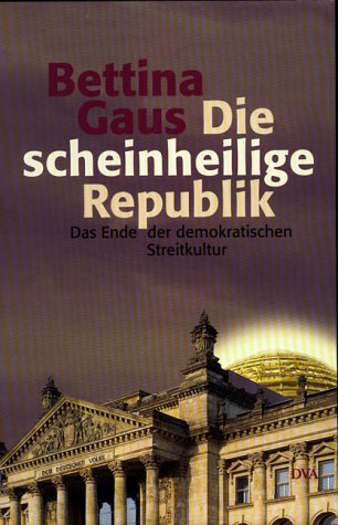 Die scheinheilige Republik das Ende der demokratischen Streitkultur - Gaus, Bettina