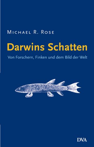 Darwins Schatten. Von Forschern, Finken und dem Bild der Welt. (9783421053831) by Rose, Michael R.