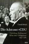 Die Adenauer-CDU. Gründung, Aufstieg und Krise einer Erfolgspartei 1945 - 1969 - Frank Bösch