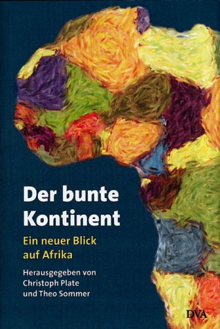 Der bunte Kontinent. Ein neuer Blick auf Afrika. (9783421054630) by Plate, Christoph; Sommer, Theo