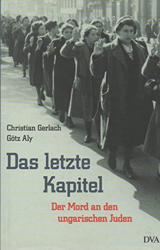 Das letzte Kapitel : Realpolitik, Ideologie und der Mord an den ungarischen Juden 1944/1945 / Christian Gerlach ; Götz Aly - Gerlach, Christian / Aly, Götz