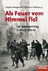 Als Feuer vom Himmel fiel Der Bombenkrieg in Deutschland - Burgdorff, Stephan und Christian Habbe