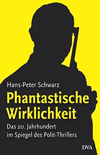 Phantastische Wirklichkeit Das 20. Jahrhundert im Spiegel des Polit-Thrillers - Schwarz, Hans-Peter