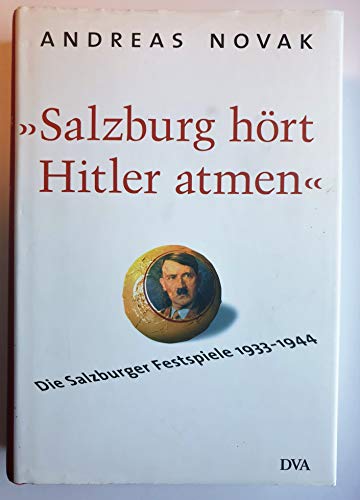 Salzburg hört Hitler atmen [Neubuch] Die Salzburger Festspiele 1933–1944 - Novak, Andreas