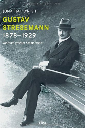 Gustav Stresemann 1878-1929: Weimars größter Staatsmann - Wright, Jonathan und Klaus-Dieter Schmidt