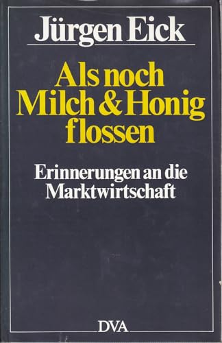 Als noch Milch und Honig flossen : Erinnerungen an d. Marktwirtschaft. 3. Aufl. - Eick, Jürgen