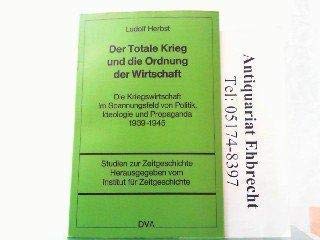 Stock image for Der totale Krieg und die Ordnung der Wirtschaft: Die Kriegswirtschaft im Spannungsfeld von Politik, Ideologie und Propaganda 1939-1945 (Studien zur Zeitgeschichte) (German Edition) for sale by medimops