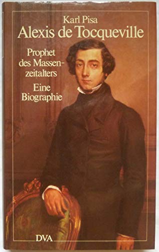Alexis de Tocqueville, Prophet des Massenzeitalters, eine Biographie