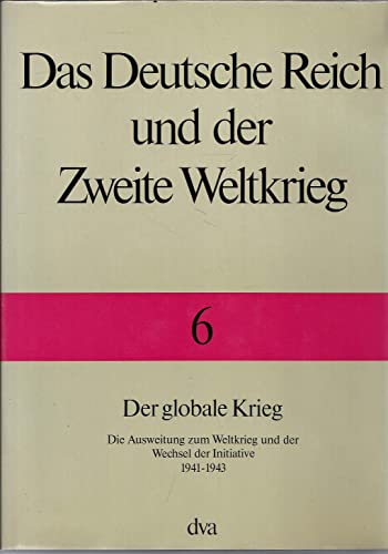 Stock image for DER GLOBALE KRIEG : DIE AUSWEITUNG ZUM WELTKRIEG UND DER WECHSEL DER INITIATIVE 1941-1943 (DAS DEUTSCHE REICH UND DER ZWEITE WELTKRIEG ; BAND 6) for sale by Second Story Books, ABAA