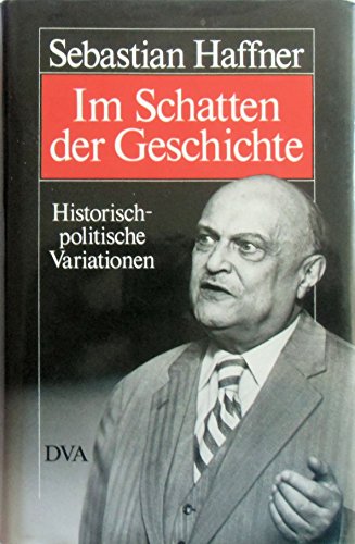 Im Schatten der Geschichte: Historisch-politische Variationen aus zwanzig Jahren (German Edition) (9783421062536) by Haffner, Sebastian