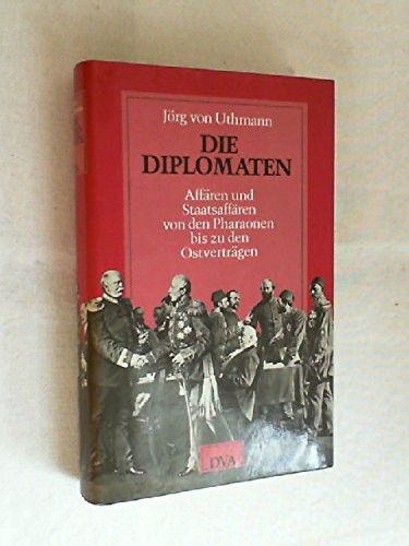 Stock image for Die Diplomaten: Affren und Staatsaffren von den Pharaonen bis zu den Ostvertrgen. Eine Kulturgeschichte der Diplomatie und der diplomatischen Affren for sale by Bernhard Kiewel Rare Books