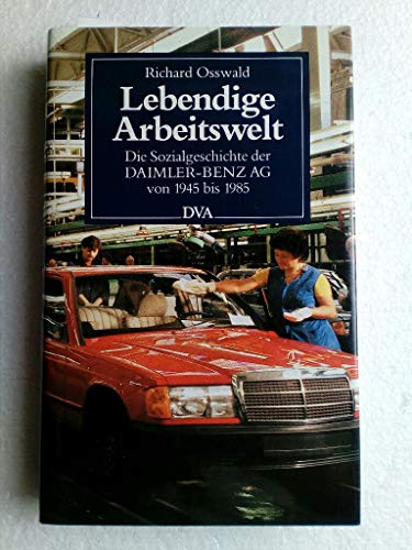 Lebendige Arbeitswelt. Die Sozialgeschichte der Daimler-Benz AG von 1945-1985