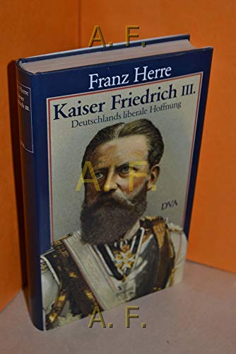 Kaiser Friedrich III. Deutschlands liberale Hoffnung. Eine Biographie.