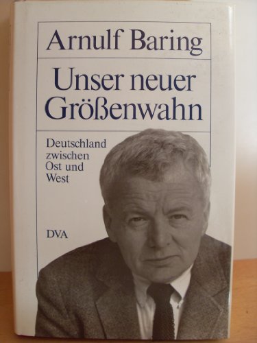 Unser neuer GroÌˆssenwahn: Deutschland zwischen Ost und West (German Edition) (9783421063984) by Baring, Arnulf