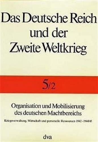 Stock image for Organisation Und Mobilisierung Des Deutschen Machtbereichs: Kriegsverwaltung, Wirtschaft Und Personelle Ressourcen 1942-1944/45. Hrsg. V. Militrgeschichtl. Forschungsamt: Bd.5/2: Tl.2 for sale by Revaluation Books