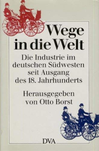 Beispielbild fr Wege in die Welt. Die Industrie im deutschen Sdwesten seit Ausgang des 18. Jahrhunderts zum Verkauf von medimops