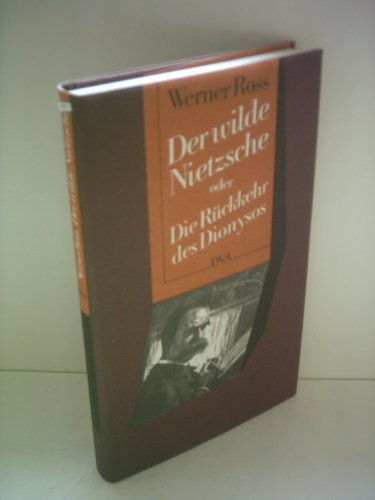 Der wilde Nietzsche oder die Rückkehr des Dionysos. Werner Ross - Ross, Werner (Verfasser)