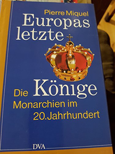 Europas letzte Könige. Die Monarchien im 20.Jahrhundert. - Miquel, Pierre