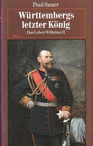 Württembergs letzter König. Das Leben Wilhelms II - Paul Sauer